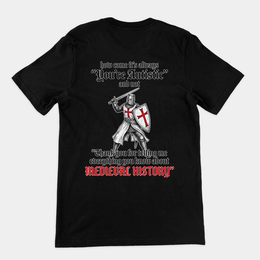 How come its always you're autistic and not thank you for telling me everything you know about Medieval History T-Shirt (backprint) Orbital Clothing