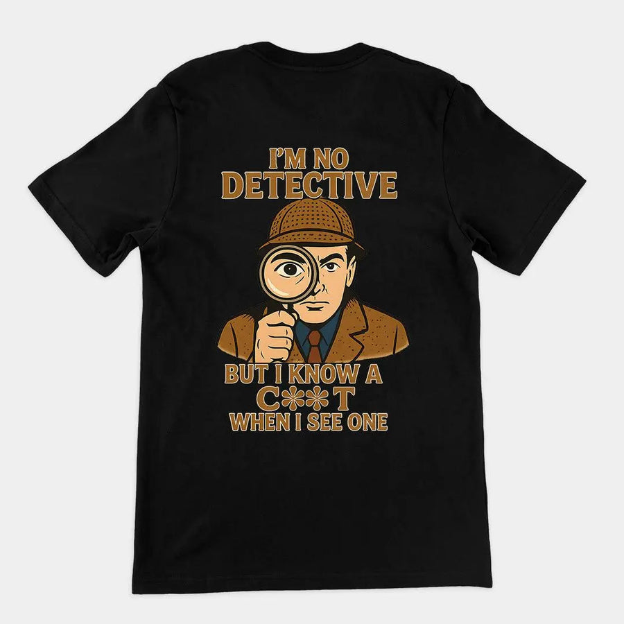 I'm No Detective but I know a C**T when I see one T-Shirt (backprint) - Orbital Clothing
