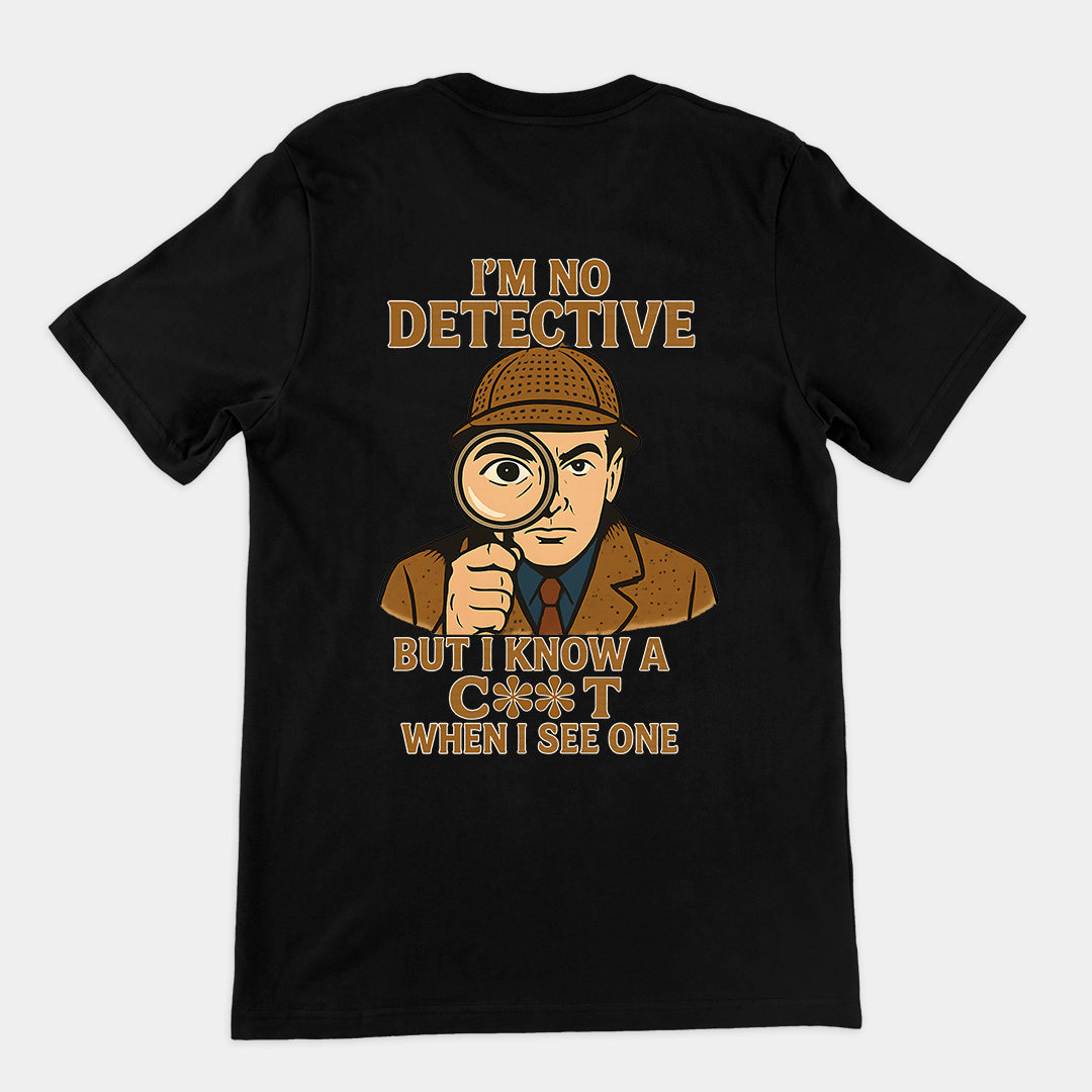 I'm No Detective but I know a C**T when I see one T-Shirt (backprint)