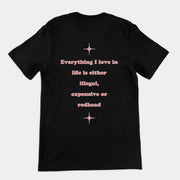 Everything I love in life is either illegal, expensive or redhead T-Shirt (backprint)
