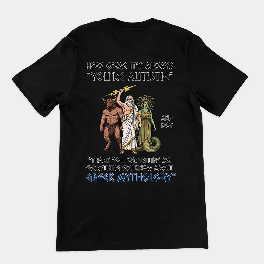 How come it's always you're autistic and not thank you for telling me everything you know about Greek Mythology T-Shirt (backprint) Orbital Clothing