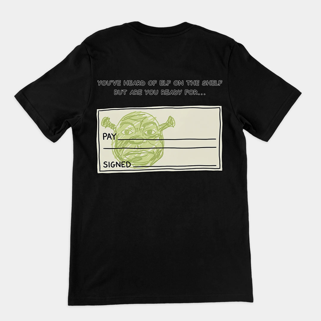 You've heard of elf on the shelf but are you ready for Shrek on a Cheque T-Shirt (backprint)