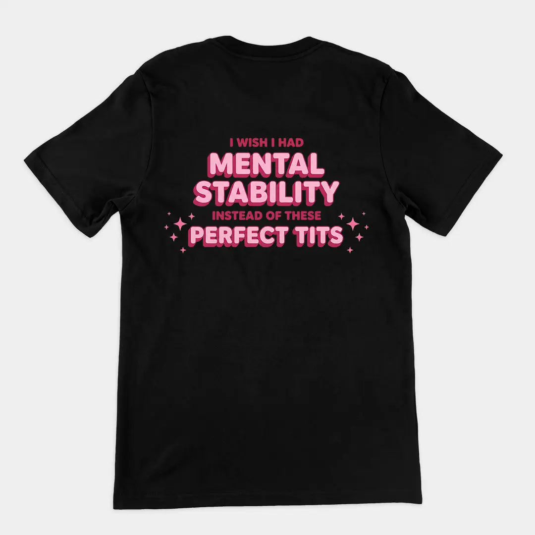 I wish I had mental stability instead of these perfect tits T-Shirt (backprint) Orbital Clothing