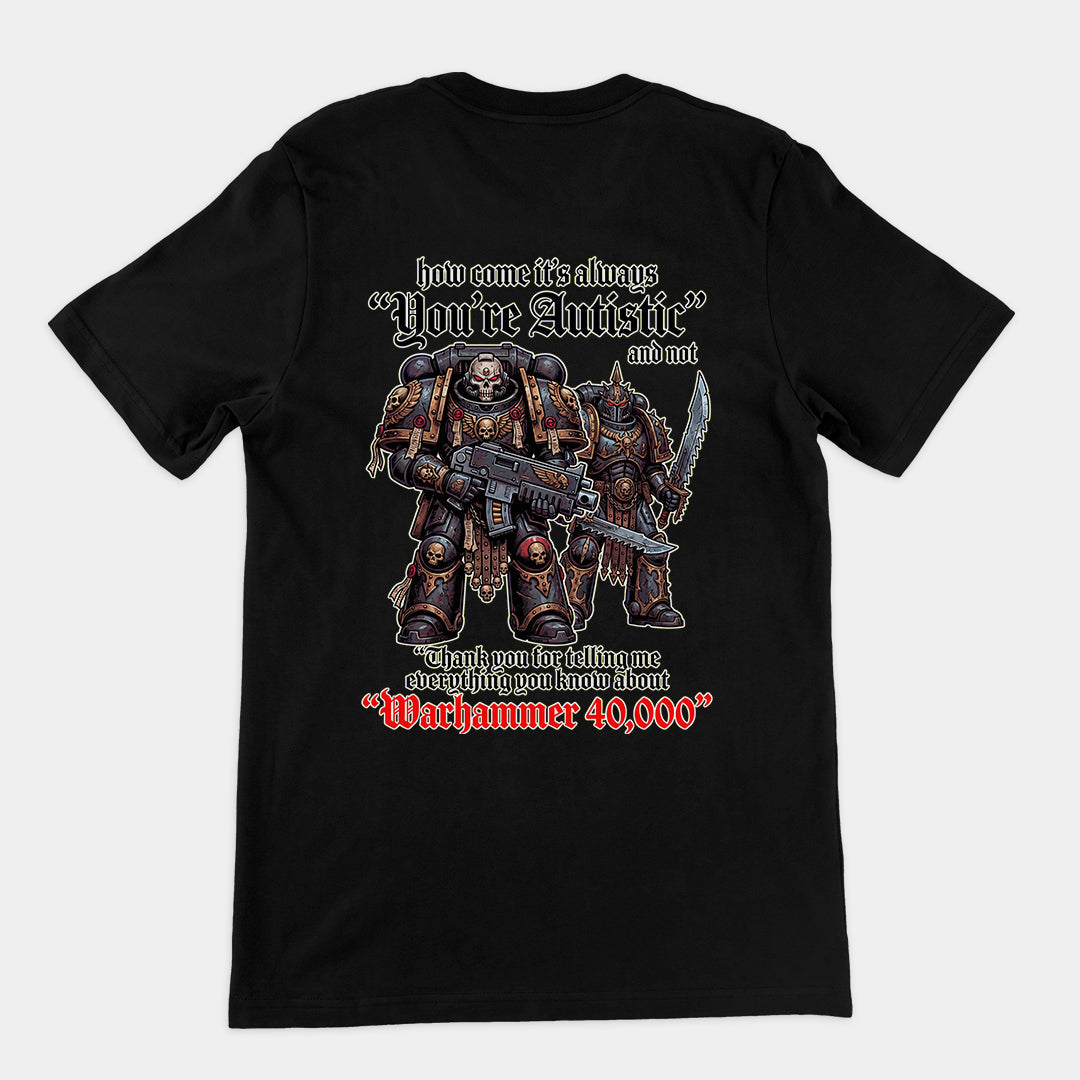 How come its always you're autistic and not thank you for telling me everything you know about Warhammer 40000 T-Shirt (backprint Orbital Clothing
