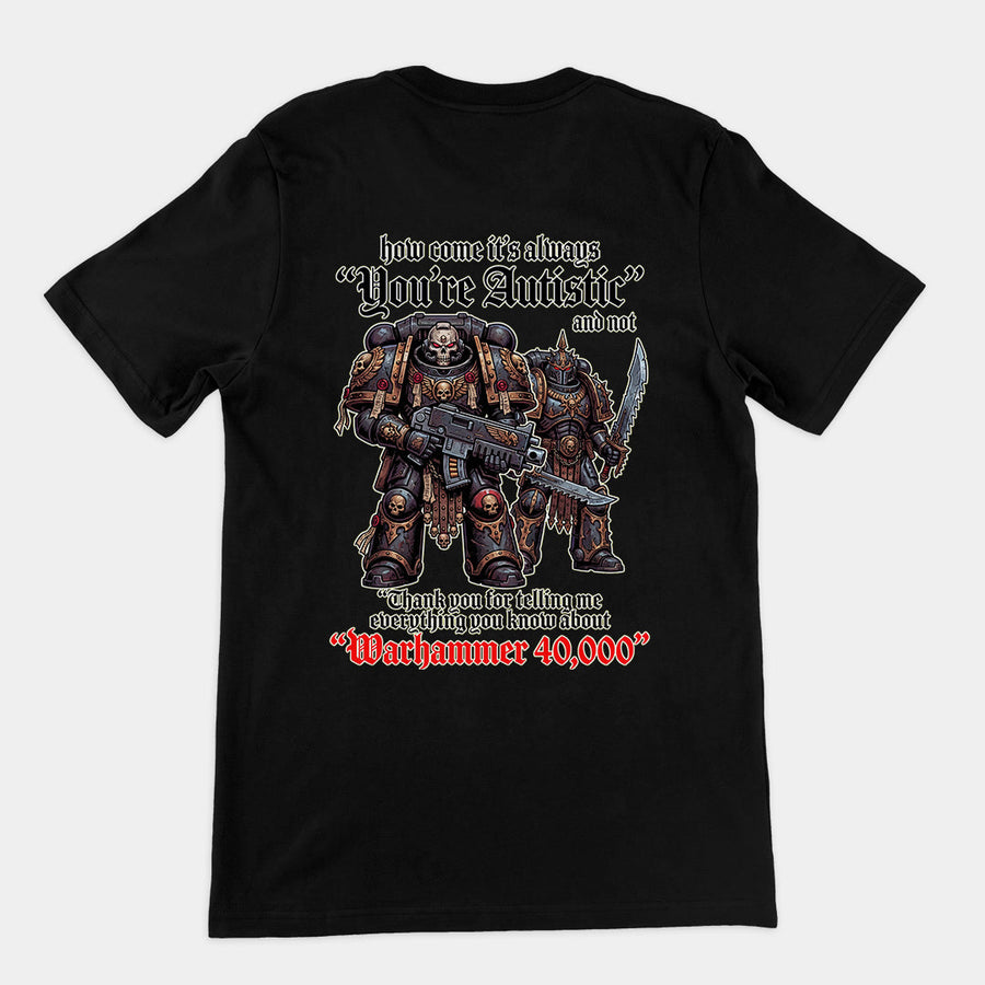 How come its always you're autistic and not thank you for telling me everything you know about Warhammer 40000 T-Shirt (backprint Orbital Clothing