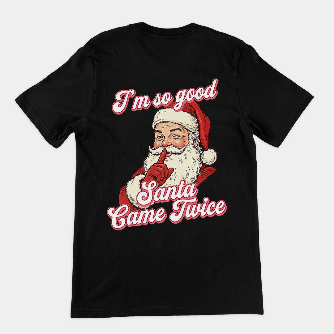 I'm so good Santa Came Twice T-Shirt (backprint) Orbital Clothing