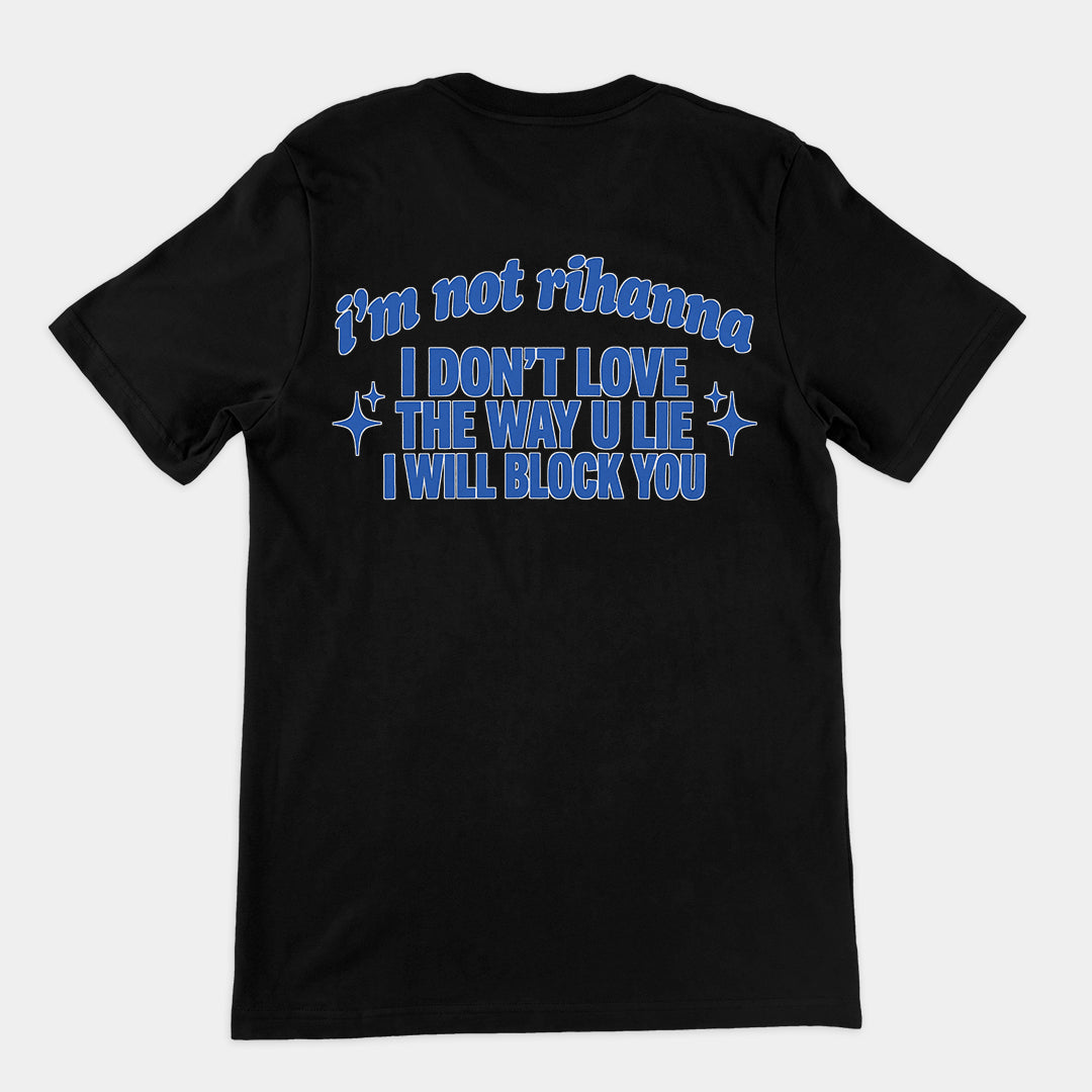 I'm not Rihanna I don't love the way u lie I will block you T-Shirt (backprint) Orbital Clothing