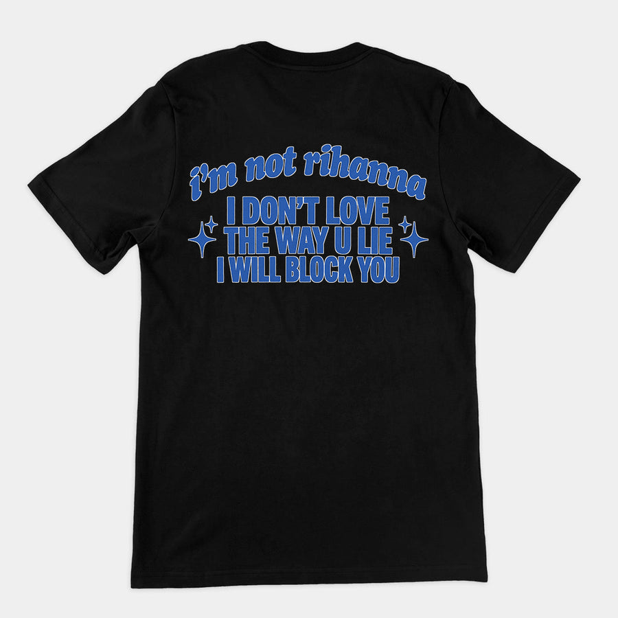 I'm not Rihanna I don't love the way u lie I will block you T-Shirt (backprint) Orbital Clothing