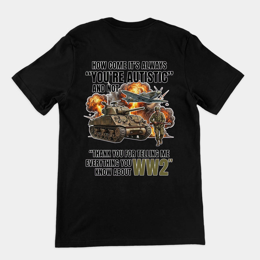 How come its always you're autistic and not thank you for telling me everything you know about WW2 T-Shirt (backprint) Orbital Clothing