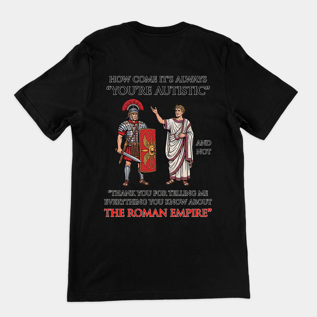 How come it's always You're Autistic and not Thank you for telling me everything you know about the Roman Empire T-Shirt (backprint) Orbital Clothing