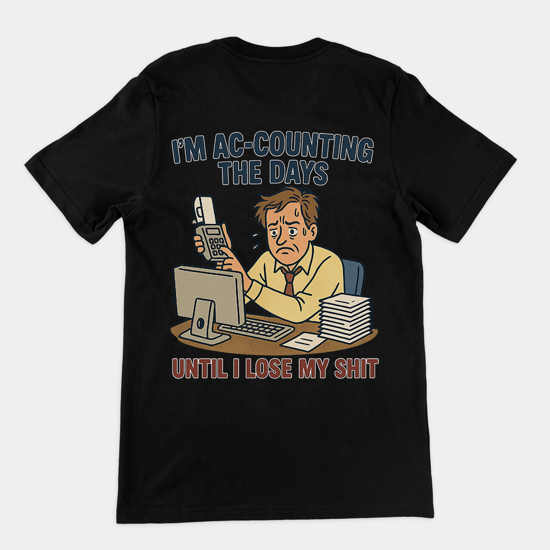 I'm Ac-counting (accounting) the days until I lose my shit T-Shirt (backprint)