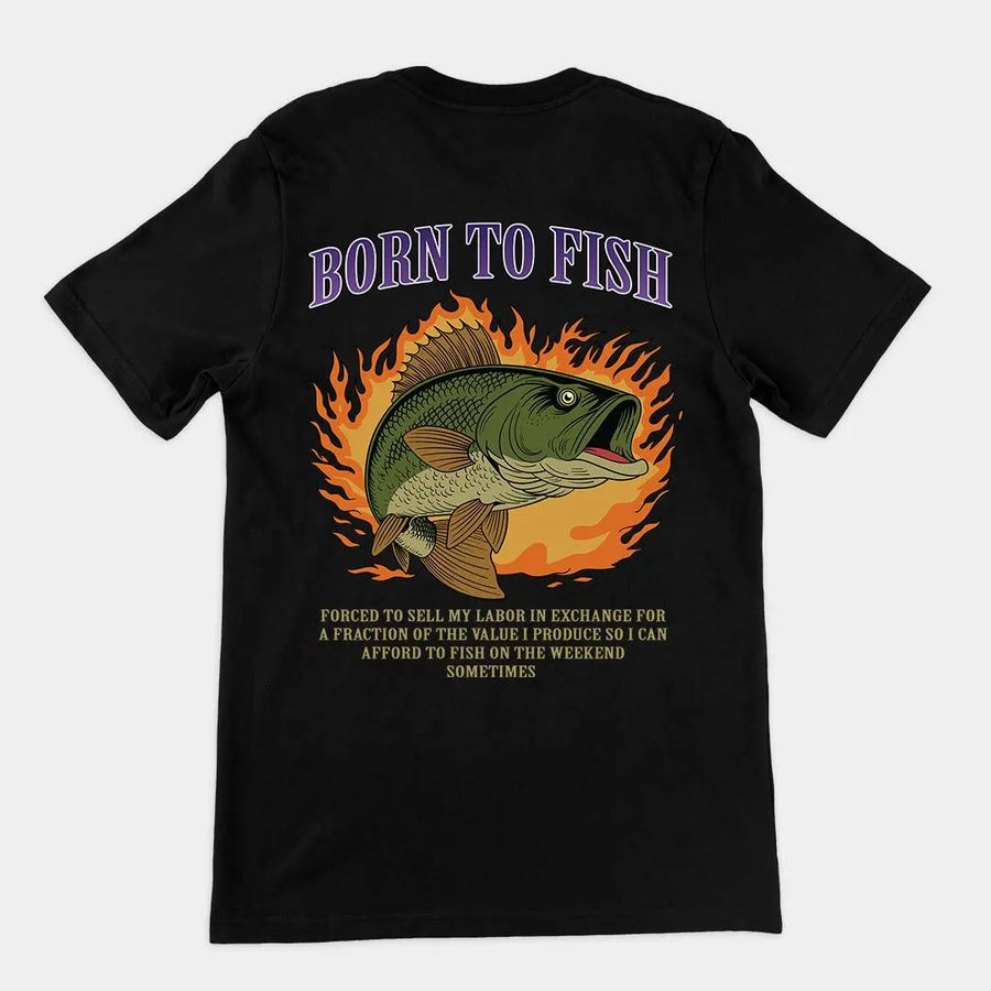 Born to Fish Forced to Sell my Labor T-Shirt (backprint) - Orbital Clothing