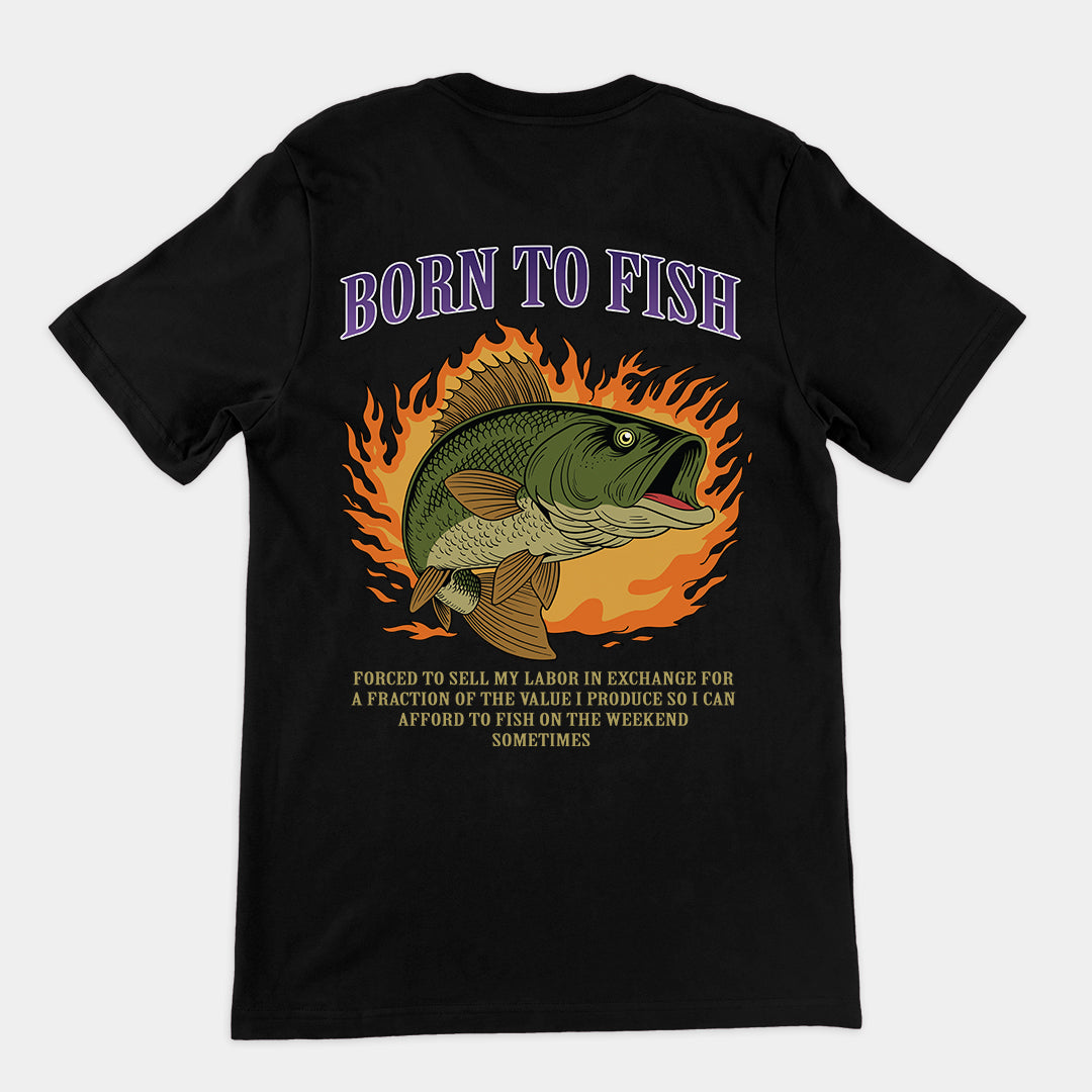 Born to Fish Forced to Sell my Labor T-Shirt (backprint)