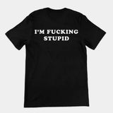 I'm fucking stupid T-Shirt (backprint)