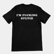 I'm fucking stupid T-Shirt (backprint)