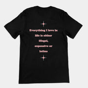 Everything I love in life is either illegal, expensive or latina T-Shirt (backprint)