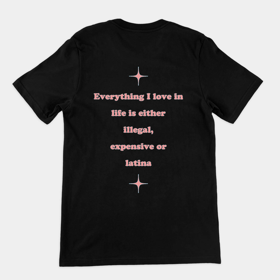 Everything I love in life is either illegal, expensive or latina T-Shirt (backprint)