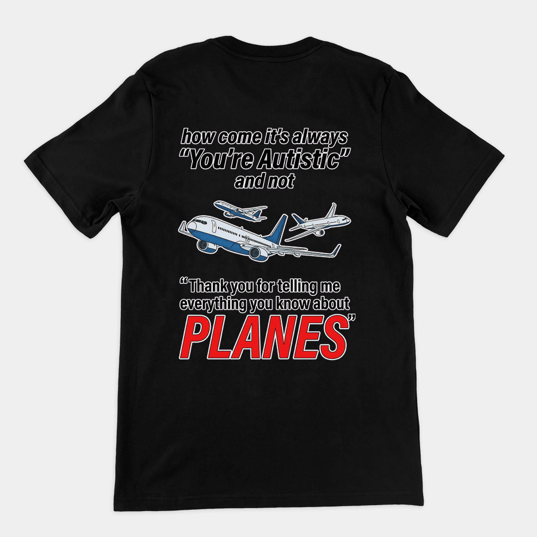 How come its always you're autistic and not thank you for telling me everything you know about Planes T-Shirt (backprint) Orbital Clothing