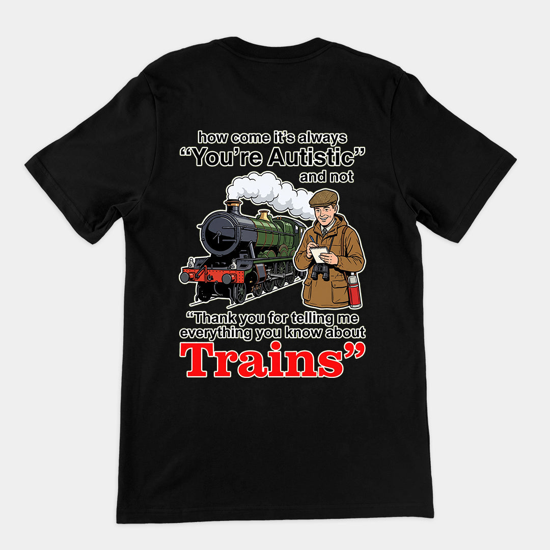 How come its always you're autistic and not thank you for telling me everything you know about Trains T-Shirt (backprint) Orbital Clothing