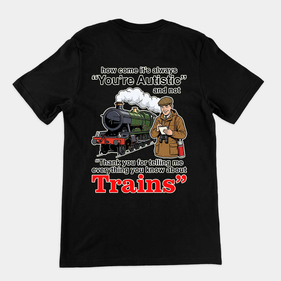 How come its always you're autistic and not thank you for telling me everything you know about Trains T-Shirt (backprint) Orbital Clothing