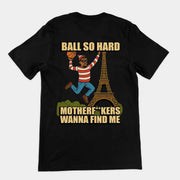 Ball so hard motherf__kers wanna find me T-Shirt (backprint)