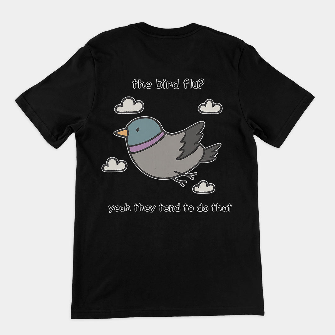 The bird flu? Yeah they tend to do that T-Shirt (backprint)