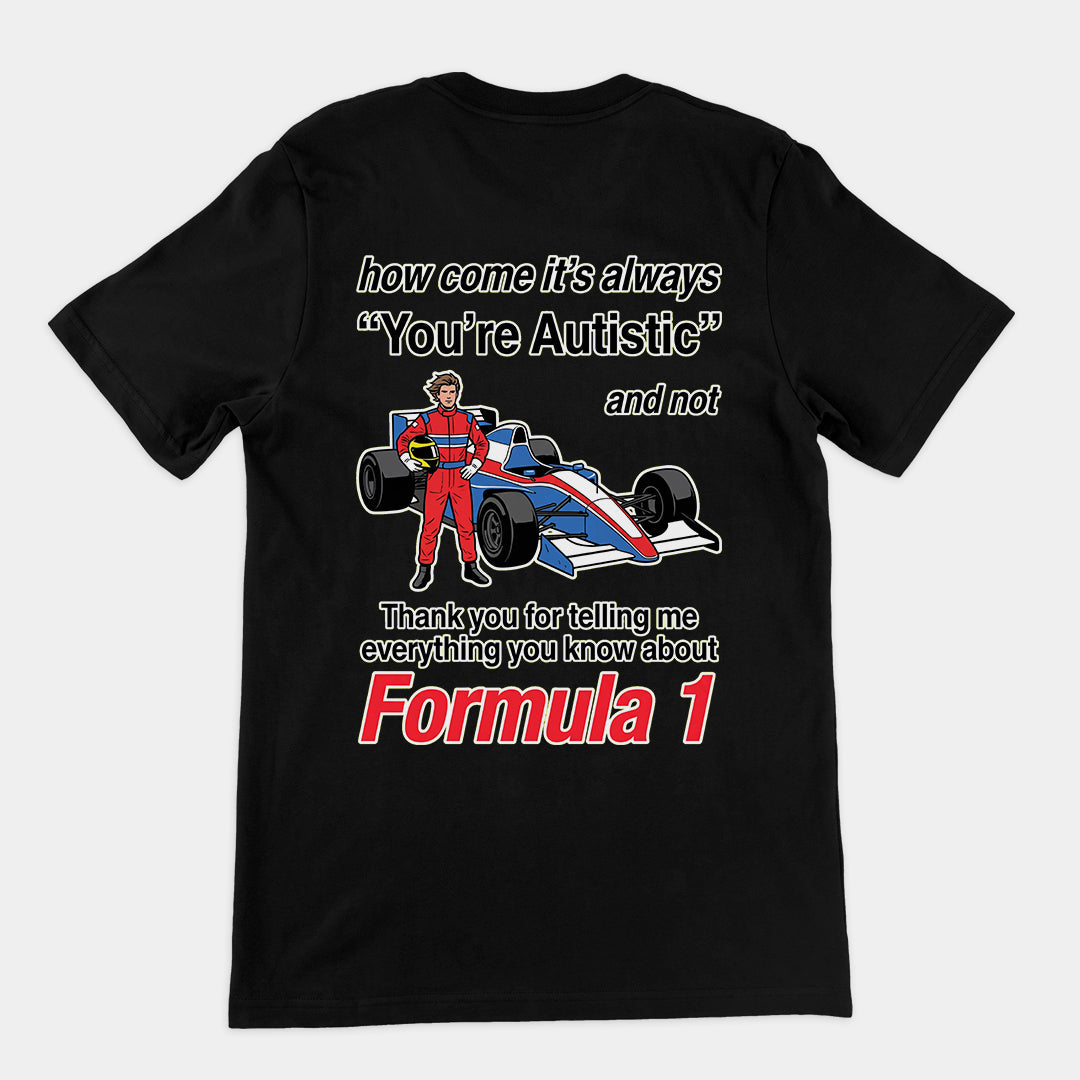 How come its always you're autistic and not thank you for telling me everything you know about Forumula 1 T-Shirt (backprint) Orbital Clothing