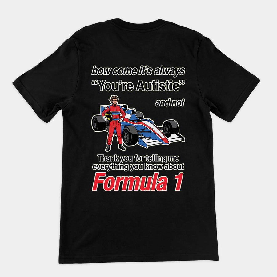 How come its always you're autistic and not thank you for telling me everything you know about Forumula 1 T-Shirt (backprint) Orbital Clothing