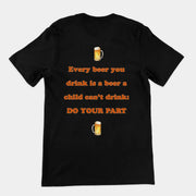 Jedes Bier, das du trinkst, ist ein Bier, das kein Kind trinken kann – tu deinen Teil! T-Shirt (Rückenaufdruck)