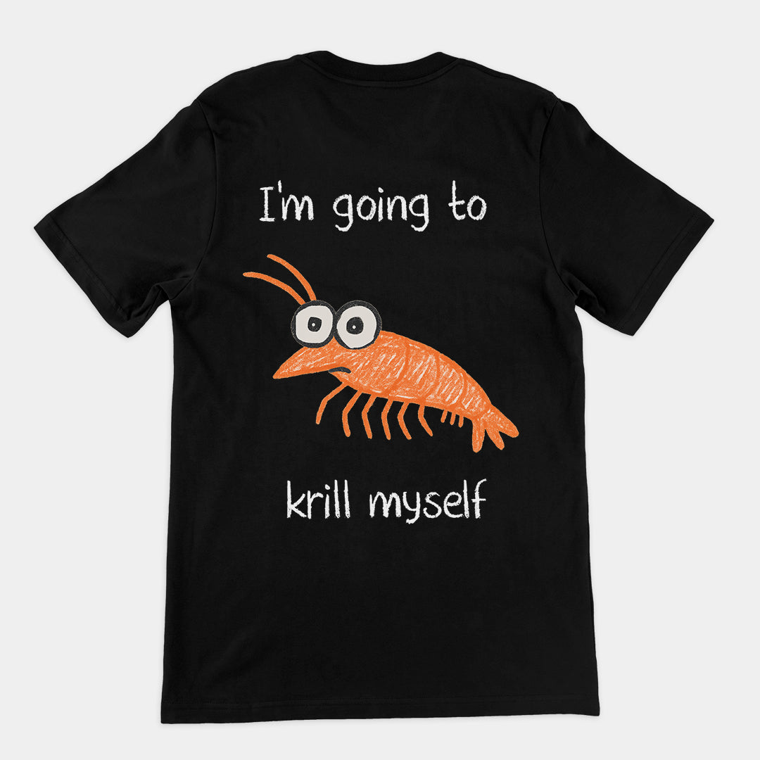I'm going to Krill Myself T-Shirt (backprint)
