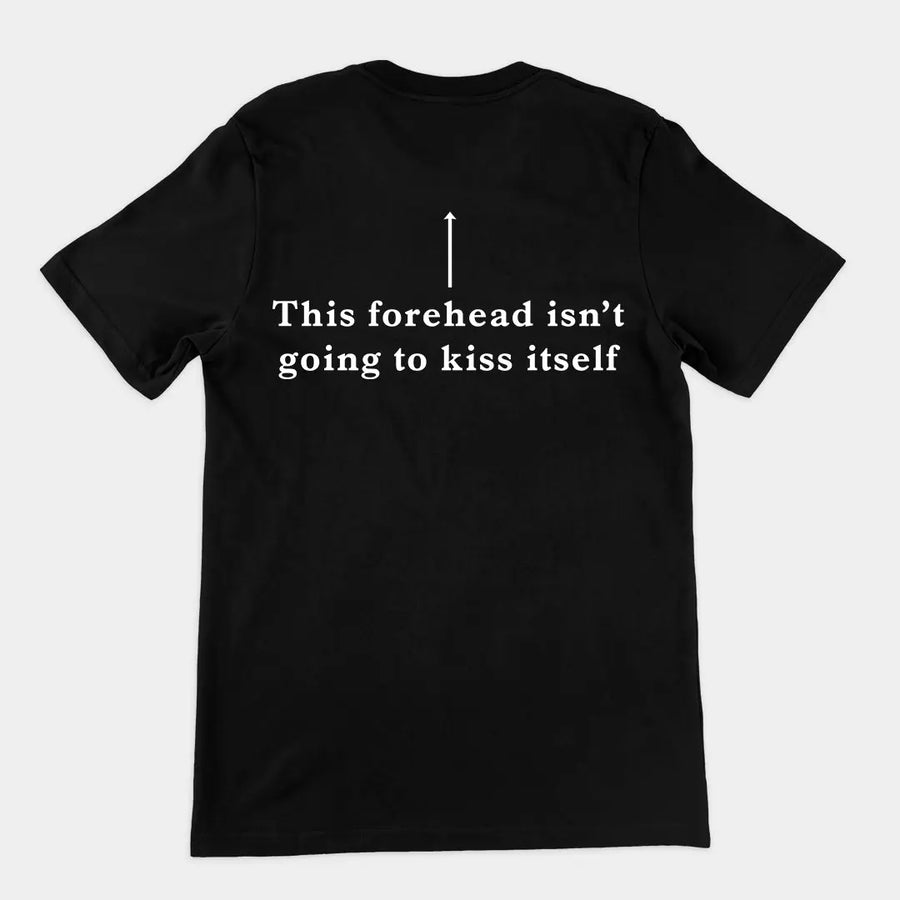 This forehead isn't going to kiss itself T-Shirt (backprint) Orbital Clothing