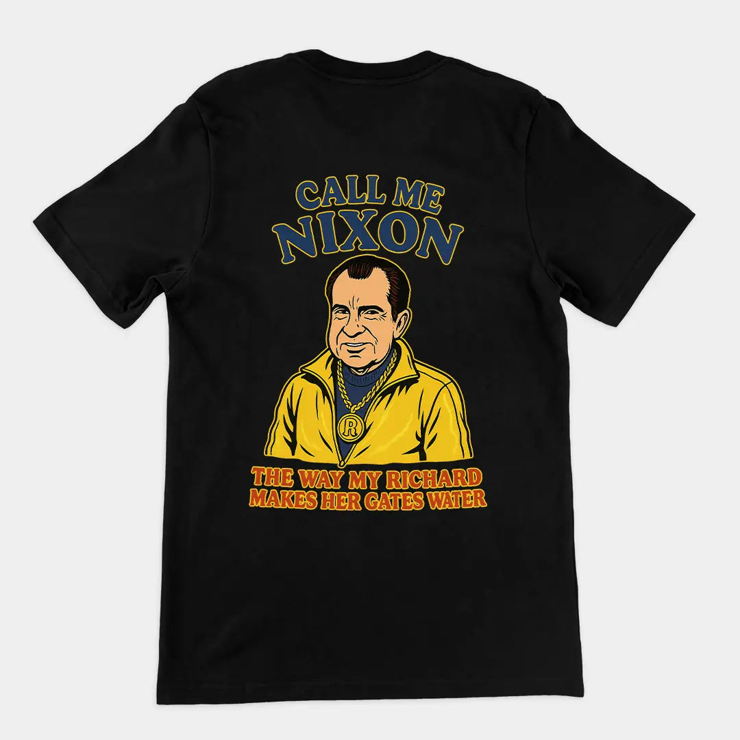 Call me Nixon the way my Richard makes her gates water T-Shirt (backprint) Orbital Clothing