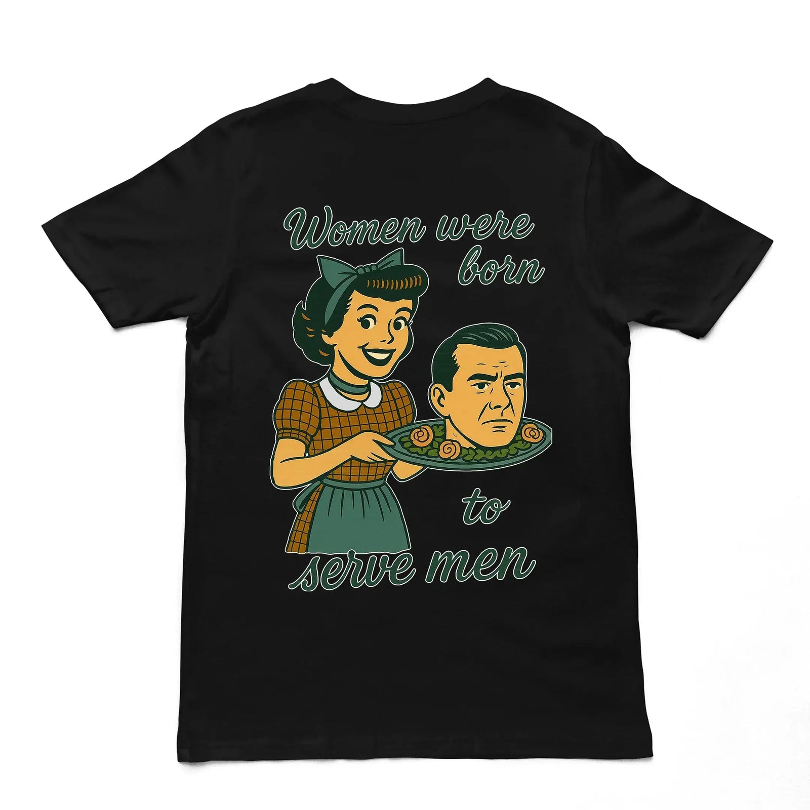 Women were born to serve men T-Shirt (backprint) - Orbital Clothing