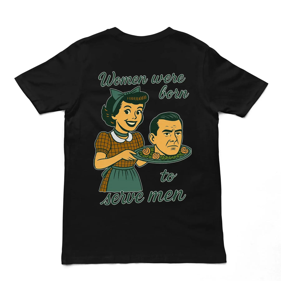 Women were born to serve men T-Shirt (backprint) - Orbital Clothing