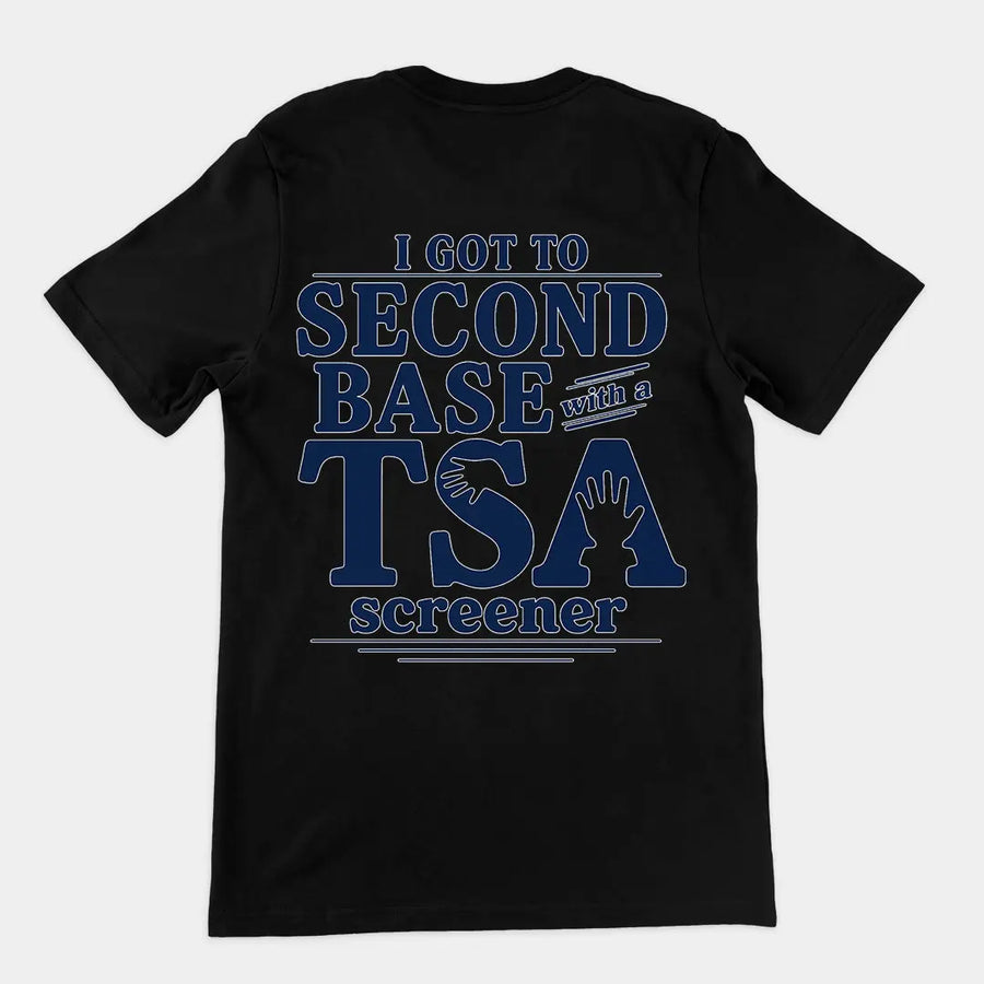 I got to second base with a TSA screener T-Shirt (backprint) Orbital Clothing