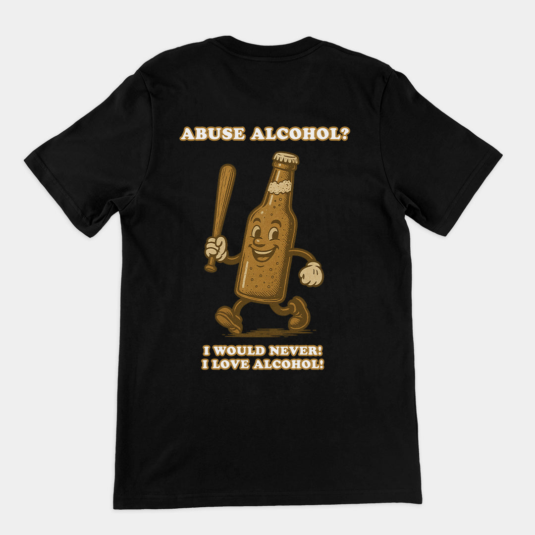 Abuse Alcohol_ I would never! I love alcohol! T-Shirt (backprint)