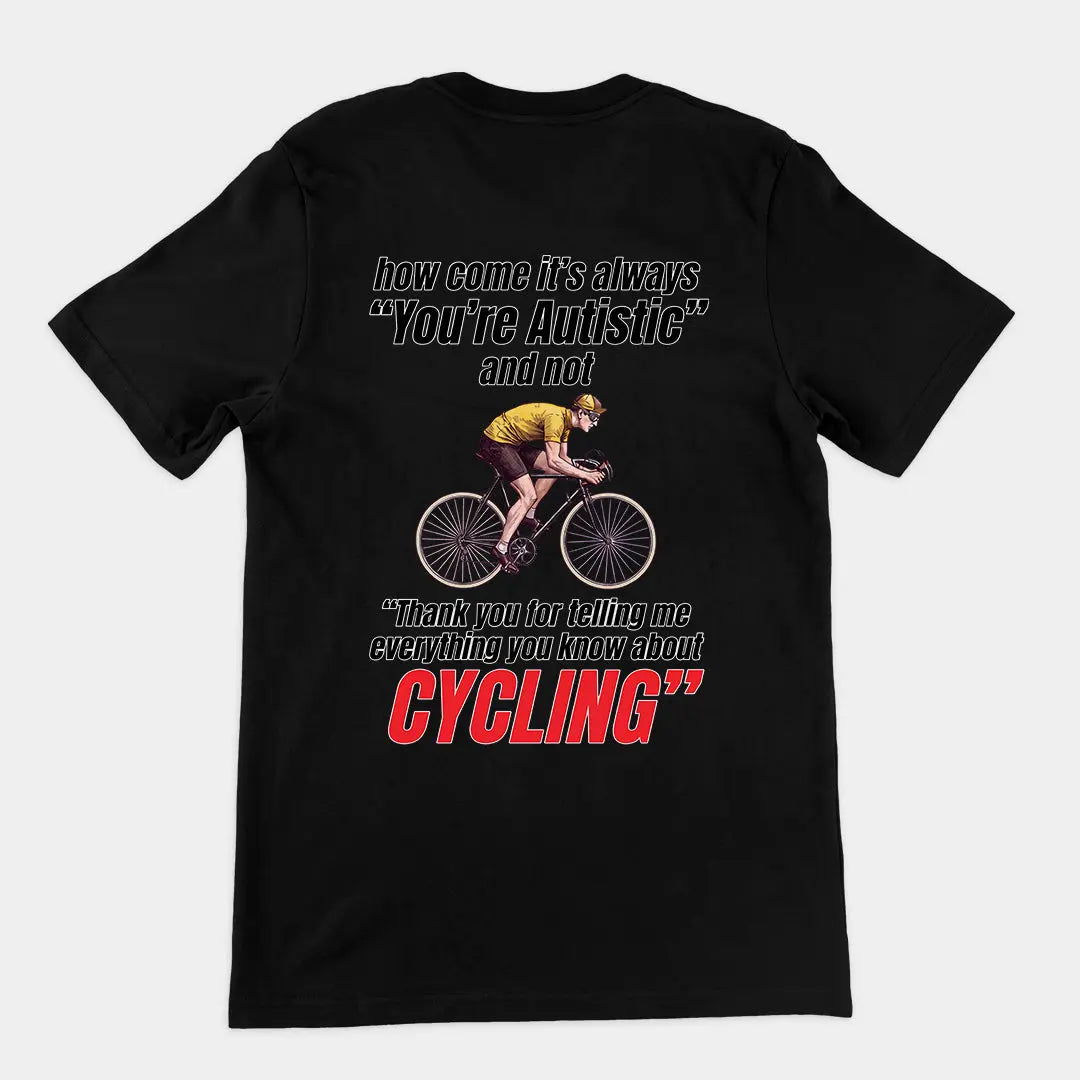 How come it's always you're autistic and not thank you for telling me everything you know about cycling T-Shirt (backprint) Orbital Clothing