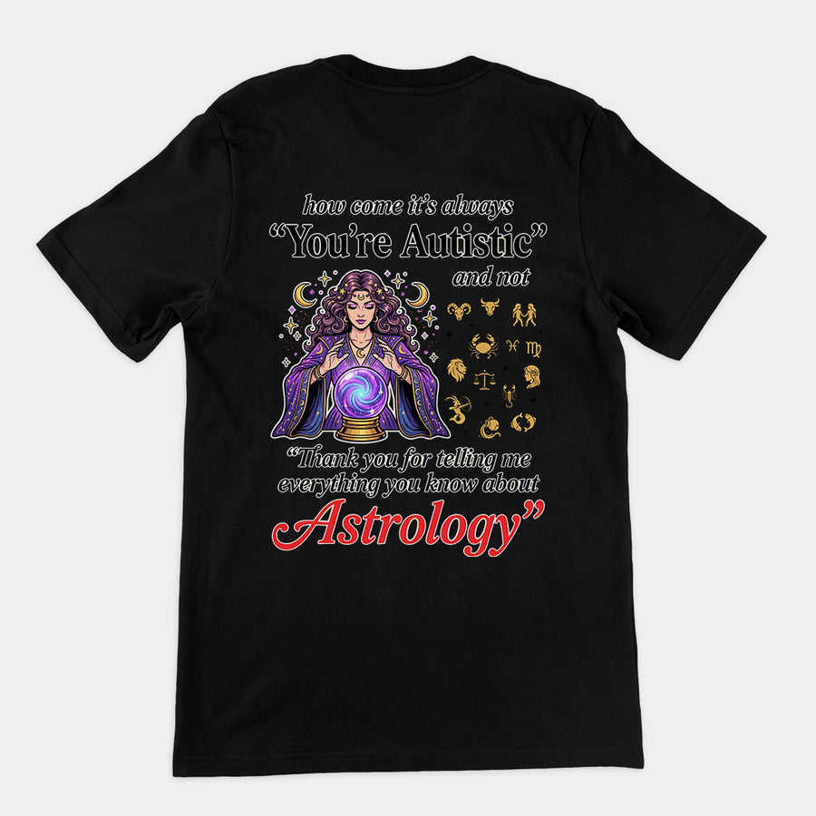 How come its always you're autistic and not thank you for telling me everything you know about Astrology T-Shirt (backprint) Orbital Clothing