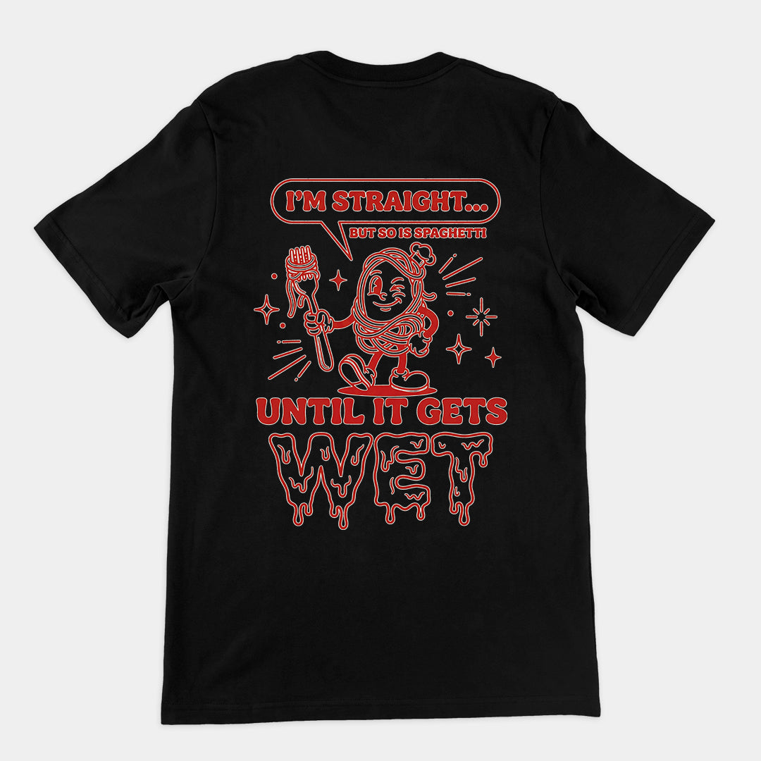 I'm straight but so is spaghetti until it gets wet T-Shirt (backprint) Orbital Clothing