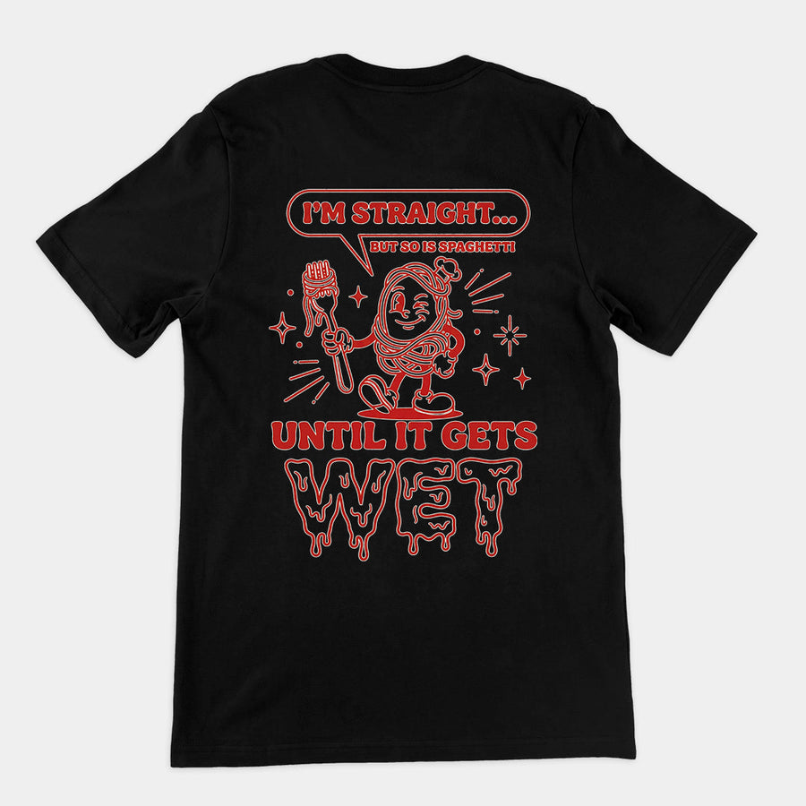 I'm straight but so is spaghetti until it gets wet T-Shirt (backprint) Orbital Clothing