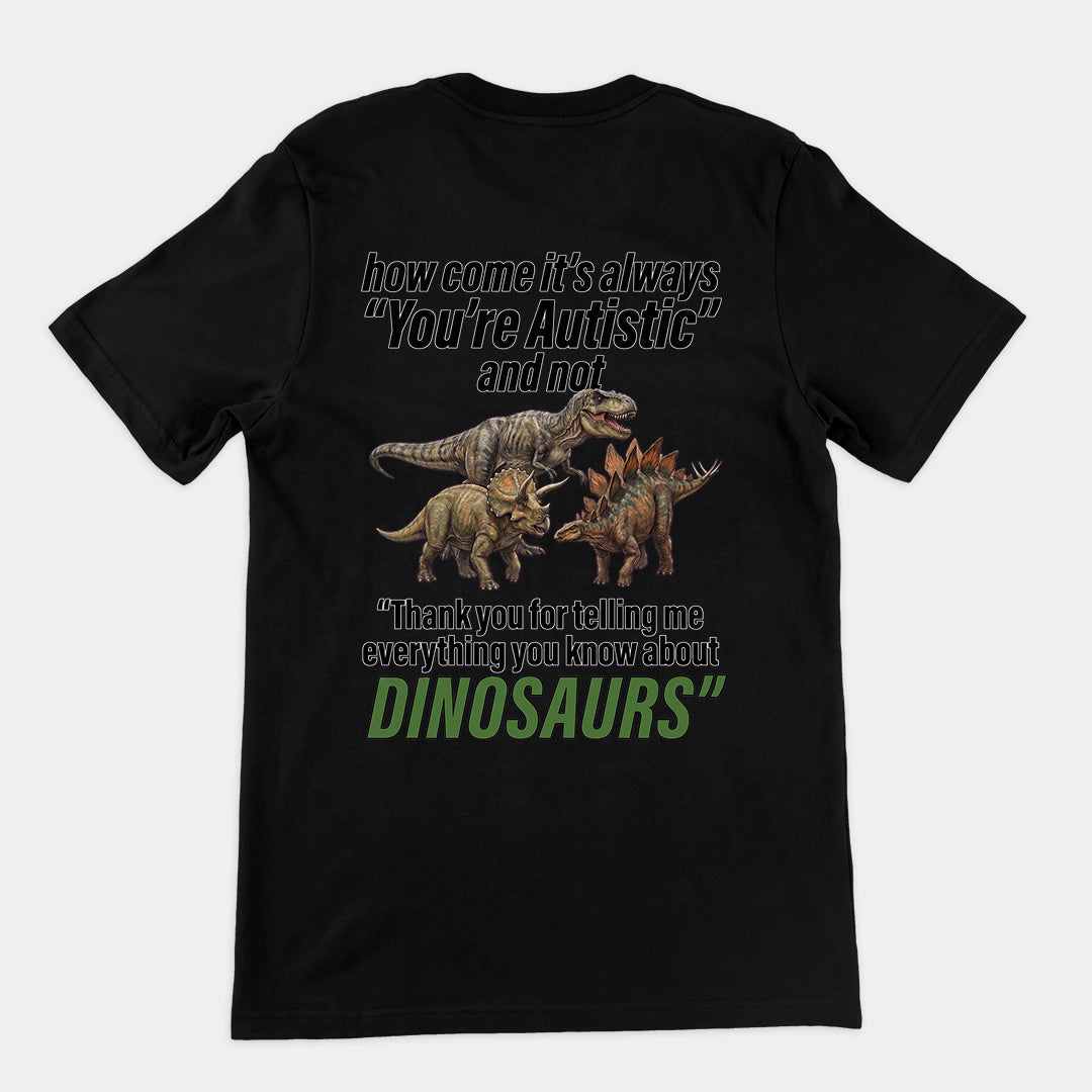 How come its always you're autistic and not thank you for telling me everything you know about Dinosaurs T-Shirt (backprint) Orbital Clothing