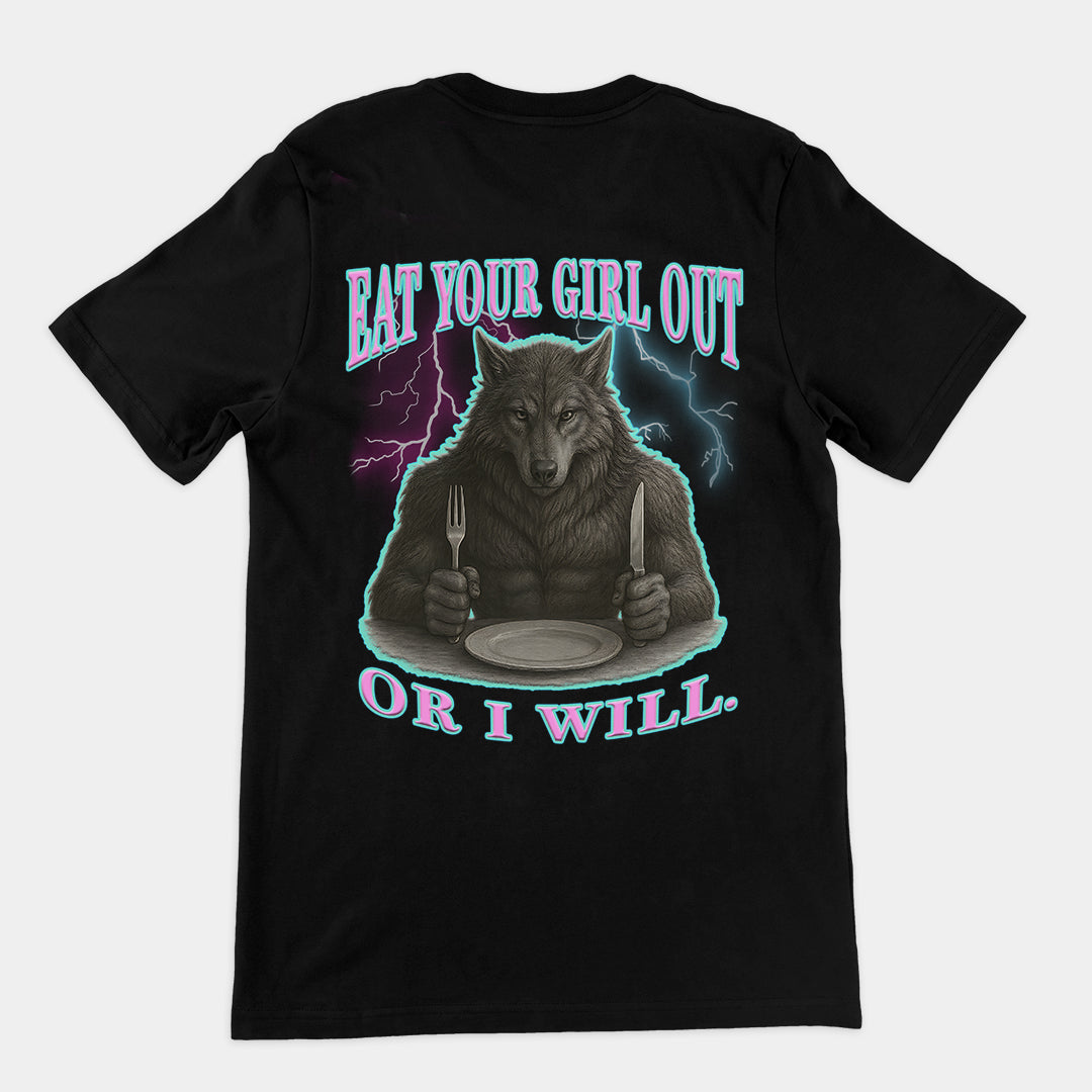 Eat Your Girl Out or I will T-Shirt (backprint)