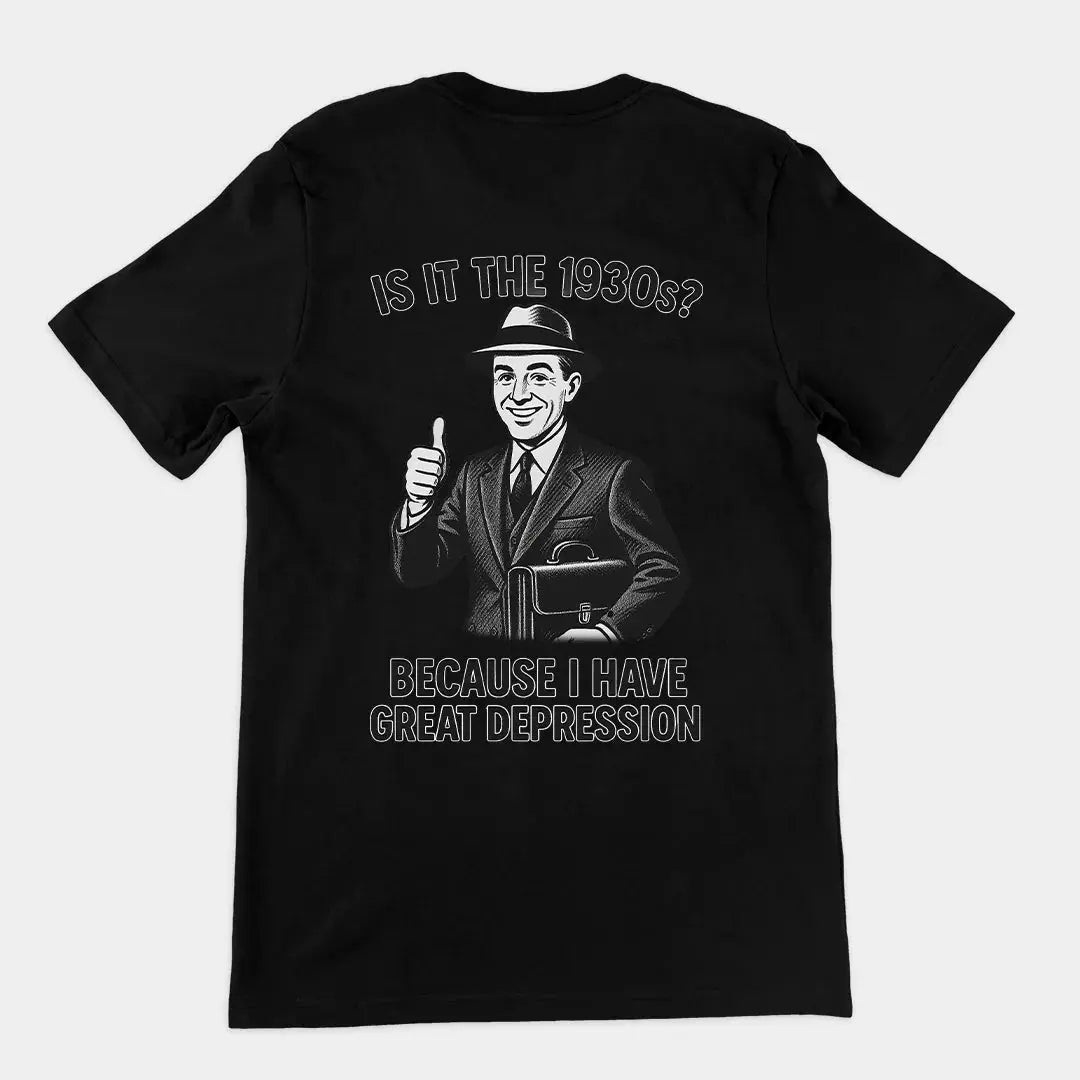 It is the 1930s? Becuase I have great depression T-Shirt (backprint) - Orbital Clothing