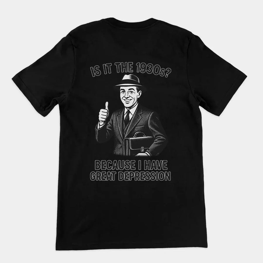 It is the 1930s? Becuase I have great depression T-Shirt (backprint) - Orbital Clothing