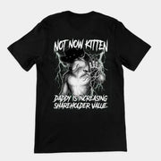 Not Now Kitten Daddy is Increasing Shareholder Value T-Shirt (backprint)