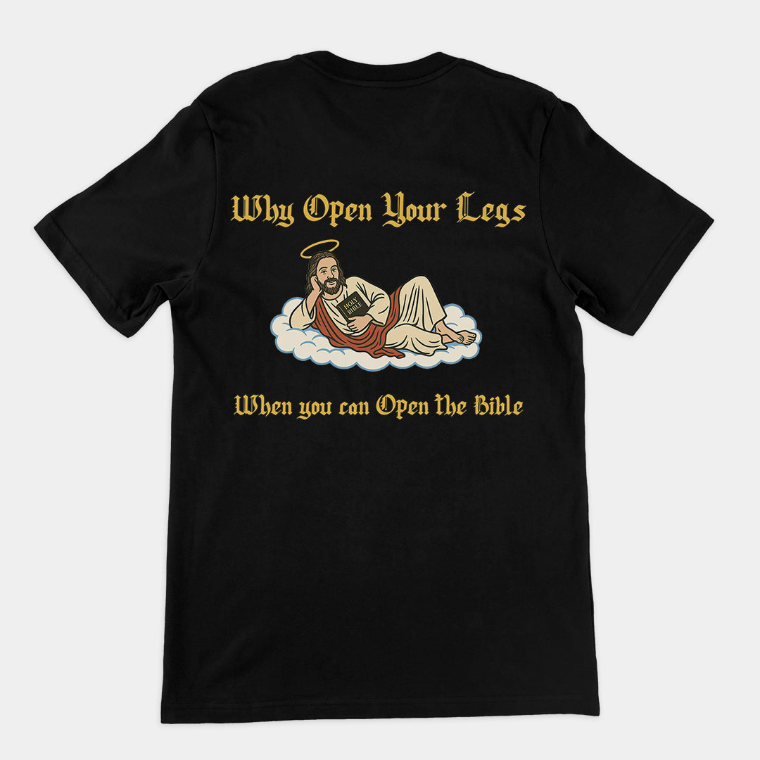Why Open your legs when you can open the bible T-Shirt (backprint)