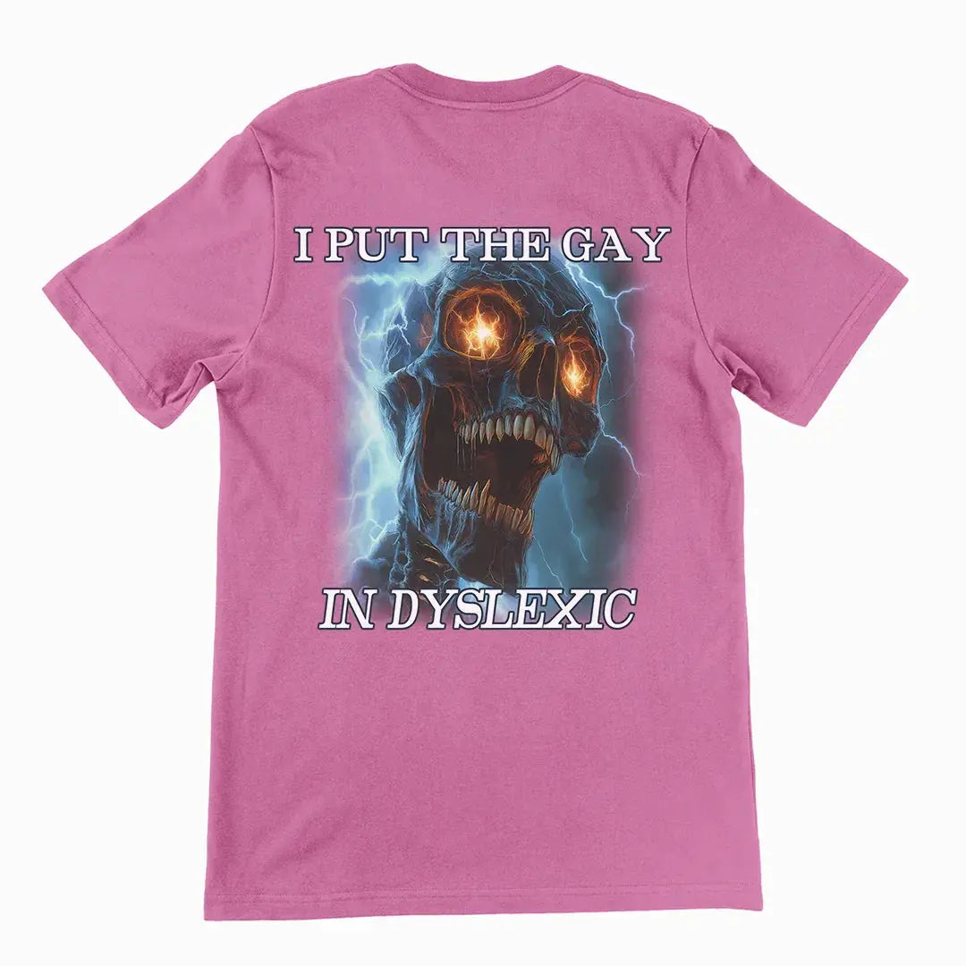 I put the gay in dyslexic T-Shirt (backprint) - Orbital Clothing