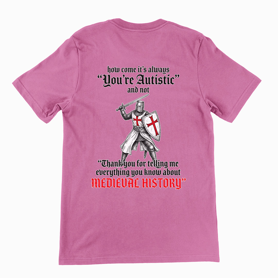 How come its always you're autistic and not thank you for telling me everything you know about Medieval History T-Shirt (backprint) Orbital Clothing