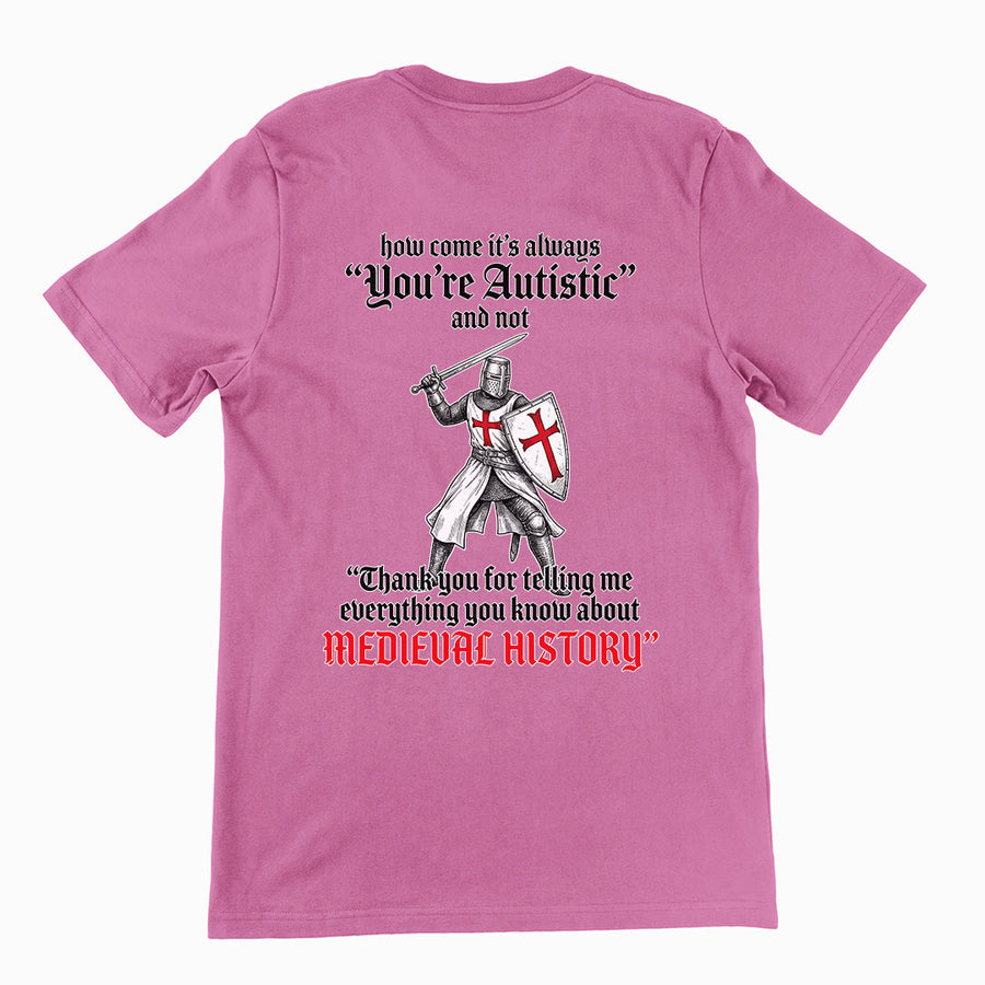 How come its always you're autistic and not thank you for telling me everything you know about Medieval History T-Shirt (backprint) Orbital Clothing