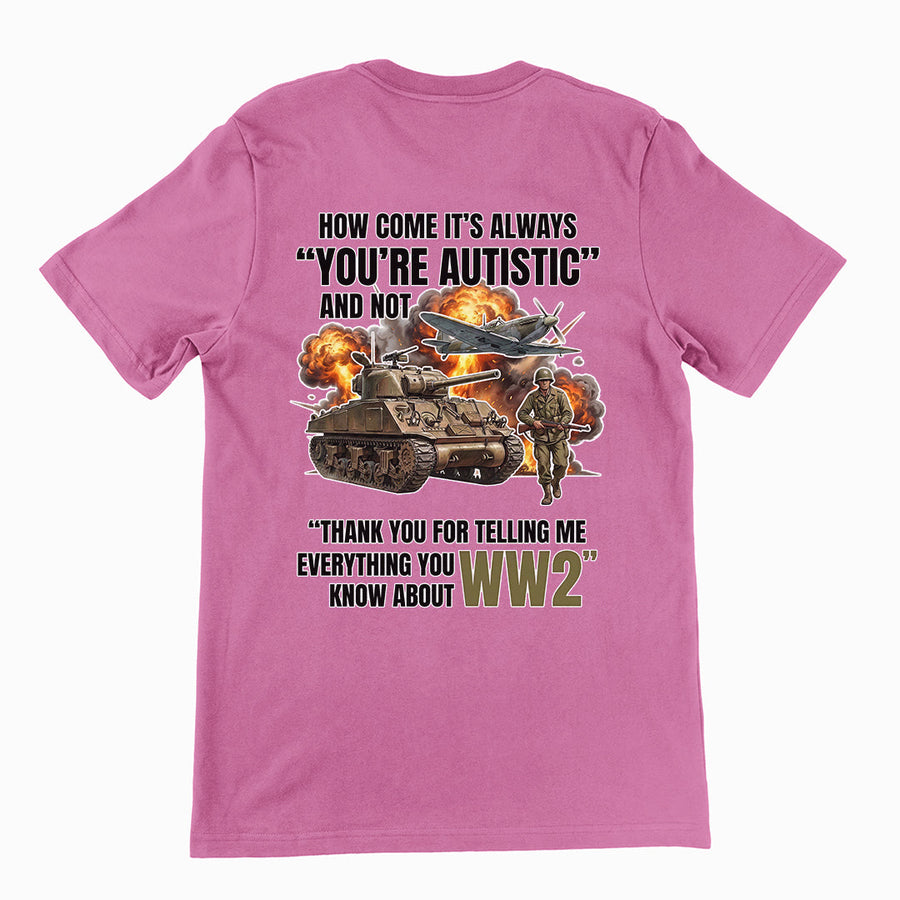 How come its always you're autistic and not thank you for telling me everything you know about WW2 T-Shirt (backprint) Orbital Clothing